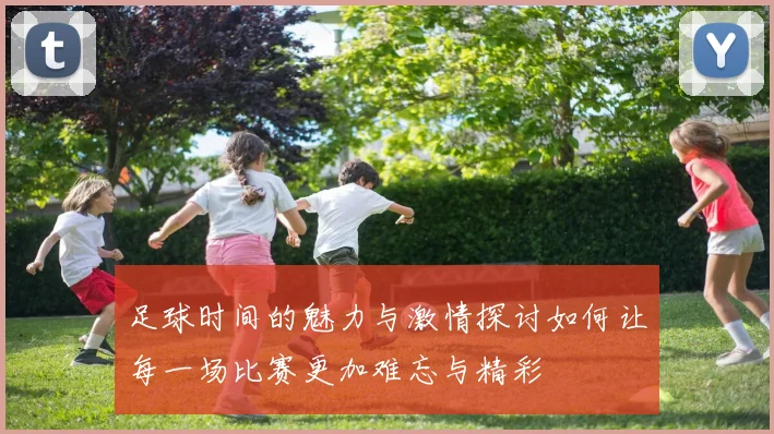足球时间的魅力与激情探讨如何让每一场比赛更加难忘与精彩