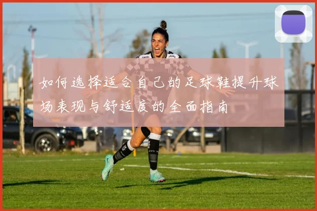 如何选择适合自己的足球鞋提升球场表现与舒适度的全面指南